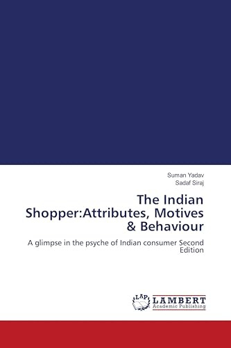 The Indian Shopper:Attributes, Motives & Behaviour: A glimpse in the psyche of Indian consumer Second Edition