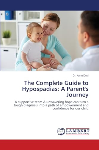 The Complete Guide to Hypospadias: A Parent's Journey: A supportive team & unwavering hope can turn a tough diagnosis into a path of empowerment and confidence for our child