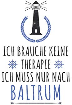 Ich brauche keine Therapie ich muss nur nach Baltrum: Nordseeinsel NOTIZBUCH | Format 6x9 (ca. DIN A5) | 120 Seiten Softcover | Punktiert - ... für Nordsee Urlauber die gerne angeln