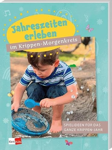 Jahreszeiten erleben im Krippen-Morgenkreis: Spielideen für das ganze Krippen-Jahr (Praxisideen für den Kita-Morgenkreis)