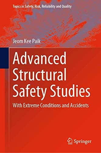 Advanced Structural Safety Studies: With Extreme Conditions and Accidents (Topics in Safety, Risk, Reliability and Quality, 37)