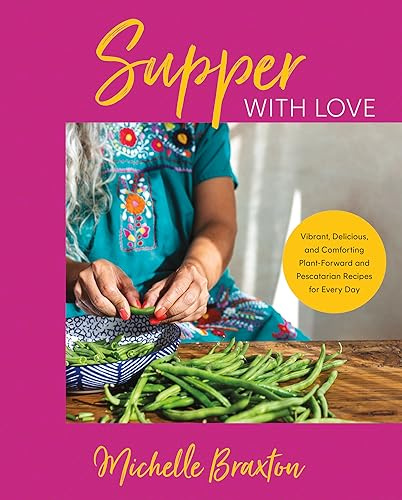 Supper with Love: Vibrant, Delicious, and Comforting Plant-Forward and Pescatarian Recipes for Every Day – A Wholesome Seasonal Cookbook with Easy Soups, Salads, and Beginner-Friendly Variations