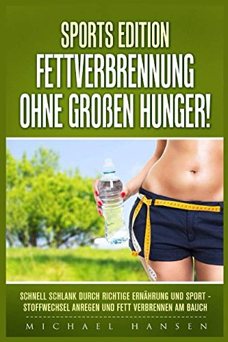 Sports edition - Fettverbrennung ohne großen Hunger! Schnell schlank durch richtige Ernährung und Sport - Stoffwechsel anregen und Fett verbrennen am Bauch