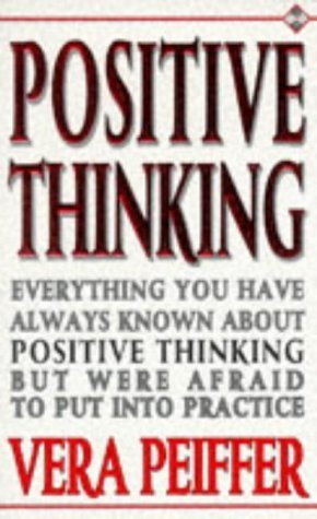 Positive Thinking: Everything You Have Always Known About Positive Thinking but Were Afraid to Put into Practice