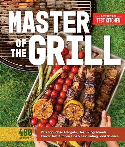 Master of the Grill: Recipes: Foolproof Recipes, Top-Rated Gadgets, Gear & Ingredients Plus Clever Test Kitchen Tips & Fascinating Food Science