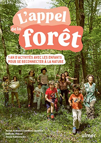 L'appel de la forêt - 1 an d'activités avec les enfants pour se reconnecter à la nature: Le livre qui conjugue les pédagogies Montessori, PPN (Pédagogie par la Nature et 8 Shields