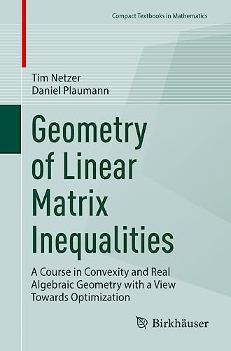 Geometry of Linear Matrix Inequalities: A Course in Convexity and Real Algebraic Geometry with a View Towards Optimization (Compact Textbooks in Mathematics)