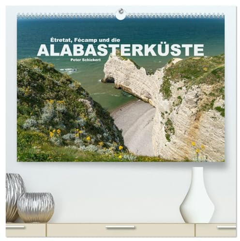 Etretat, Fecamp und die Alabasterküste (hochwertiger Premium Wandkalender 2026 DIN A2 quer), Kunstdruck in Hochglanz: Die äusserst sehenswerte ... d'Albatre in der Normandie. (CALVENDO Orte)