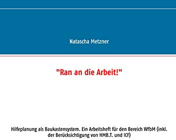 Ran an die Arbeit!: Hilfeplanung als Baukastensystem. Ein Arbeitsheft für den Bereich WfbM (inkl. der Berücksichtigung von HMB.T. und ICF)