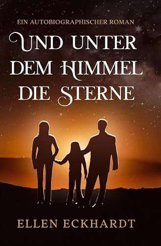 Und unter dem Himmel die Sterne: Ein autobiographischer Roman