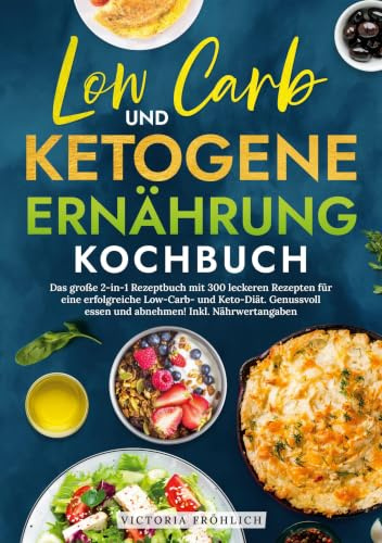 Low Carb und Ketogene Ernährung Kochbuch: Das große 2-in-1 Rezeptbuch mit 300 leckeren Rezepten für eine erfolgreiche Low-Carb- und Keto-Diät. Genussvoll essen und abnehmen! Inkl. Nährwertangaben