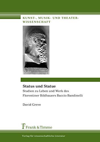 Status und Statue: Studien zu Leben und Werk des Florentiner Bildhauers Baccio Bandinelli (Kunst-, Musik- und Theaterwissenschaft)