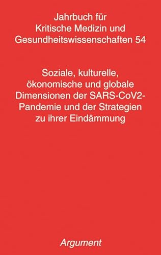Jahrbuch für kritische Medizin und Gesundheitswissenschaften / Soziale, kulturelle, ökonomische und globale Dimensionen der SARS-CoV2- Pandemie und der Strategien zu ihrer Eindämmung