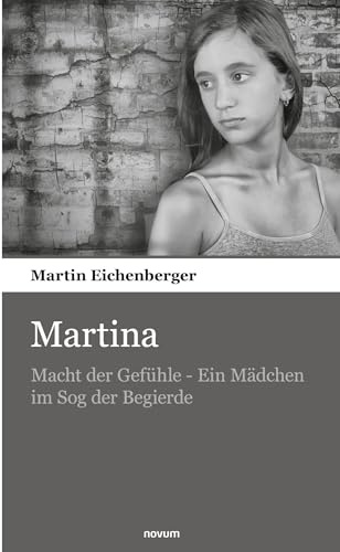 Martina: Macht der Gefühle - Ein Mädchen im Sog der Begierde