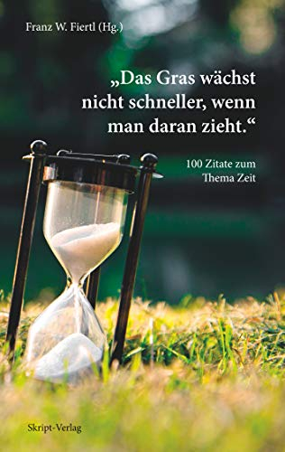 Das Gras wächst nicht schneller, wenn man daran zieht.: 100 Zitate zum Thema Zeit