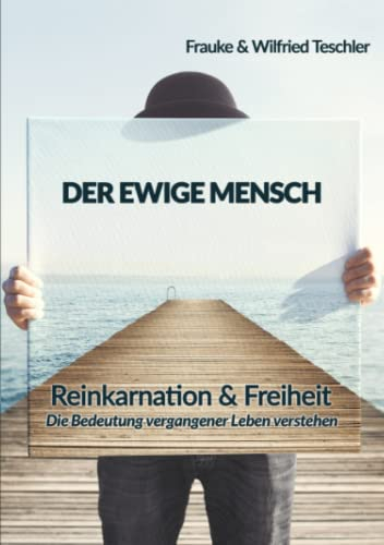 Der ewige Mensch: Reinkarnation & Freiheit - die Bedeutung vergangener Leben verstehen