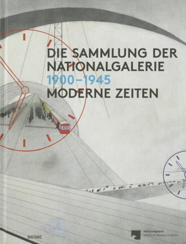 Moderne Zeiten 1900-1945: Die Sammlung der Nationalgalerie, Bd. I