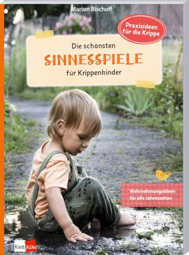 Die schönsten Sinnesspiele für Krippenkinder: Wahrnehmungsideen für alle Jahreszeiten (Praxisideen für die Krippe): Wahrnehmungsspiele für alle Jahreszeiten