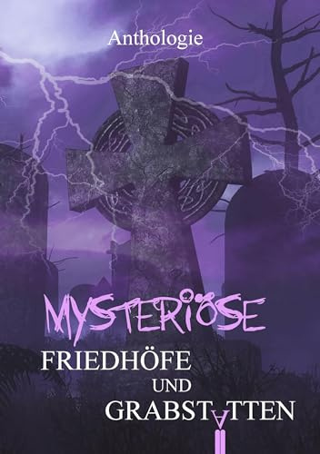 Mysteriöse Friedhöfe und Grabstätten: Gruselgeschichten über verlassene Orte - Band 3
