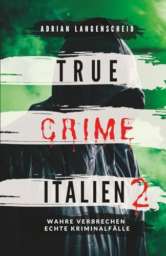 True Crime Italien 2: Wahre Verbrechen Echte Kriminalfälle (True Crime International, Band 19)