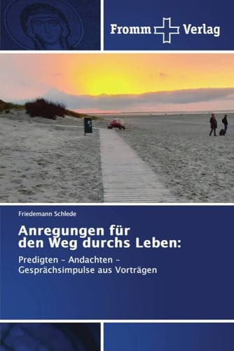 Anregungen für den Weg durchs Leben:: Predigten ¿ Andachten ¿Gesprächsimpulse aus Vorträgen