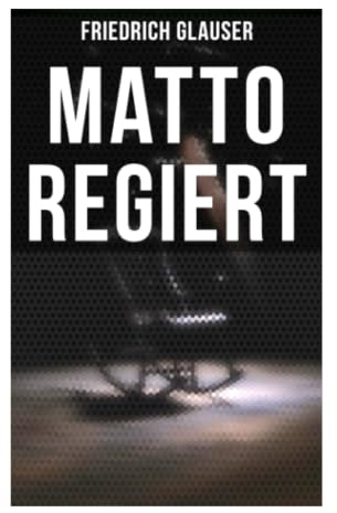 Matto regiert: Ein Schweizer Kriminalroman um Wachtmeister Studer, Psychiatrie, Macht und menschliche Verletzbarkeit