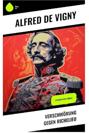 Verschwörung gegen Richelieu: Hofintrigen, tragische Liebe und Adelsopposition im Frankreich Ludwigs XIII.