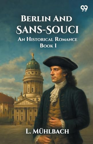 Berlin And Sans-Souci An Historical Romance Book I