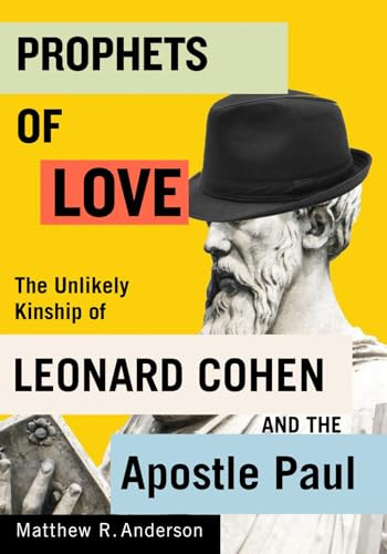 Prophets of Love: The Unlikely Kinship of Leonard Cohen and the Apostle Paul (Advancing Studies in Religion, 15) (Volume 15)