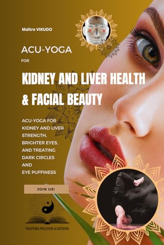 Acu-Yoga for Kidney and Liver Health & Facial Beauty: Acu-Yoga For Kidney And Liver Strength, Brighter Eyes, And Treating Dark Circles And Eye Puffiness
