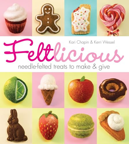 Feltlicious: Needle-Felted Treats to Make & Give
