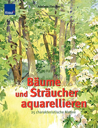 Bäume und Sträucher aquarellieren: 25 charakteristische Motive Schritt-für-Schritt-Anleitungen mit genauen Farbangaben