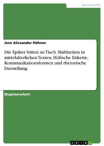 Die Epiker bitten zu Tisch. Mahlzeiten in mittelalterlichen Texten. Höfische Etikette, Kommunikationsformen und rhetorische Darstellung