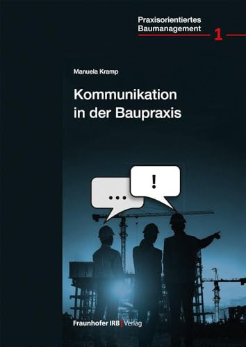 Kommunikation in der Baupraxis (Praxisorientiertes Baumanagement)