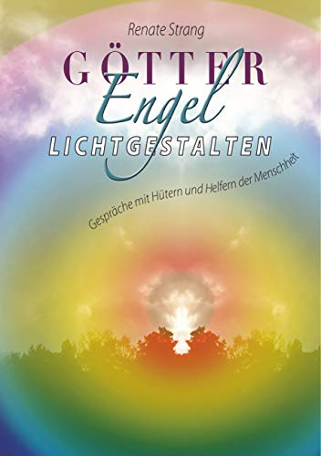 Götter, Engel, Lichtgestalten: Gespräche mit Hütern und Helfern der Menschheit