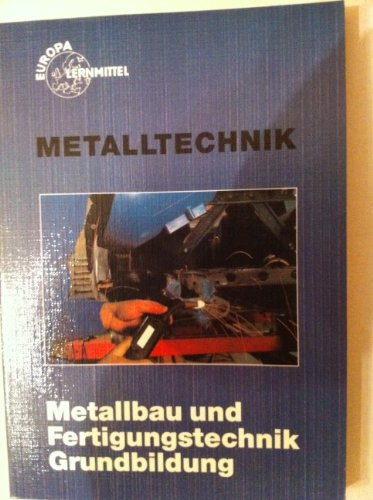 Metalltechnik: Metallbau und Fertigungstechnik, Grundbildung (Europa-Fachbuchreihe für metallverarbeitende Berufe)