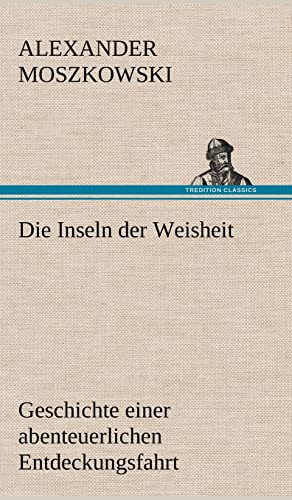 Die Inseln der Weisheit: Geschichte einer abenteuerlichen Entdeckungsfahrt