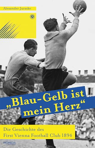 Blau-Gelb ist mein Herz: Die Geschichte des First Vienna Football Club