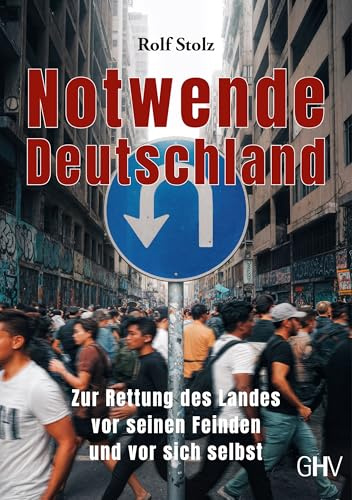 Notwende Deutschland: Zur Rettung des Landes vor seinen Feinden und vor sich selbst