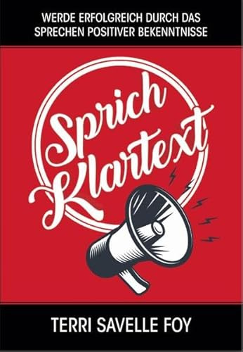 Sprich Klartext: Werde erfolgreich durch das Sprechen positiver Bekenntnisse