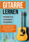 Gitarre lernen - umfangreiches Gitarrenbuch für Anfänger und Wiedereinsteiger: Gitarren lernen mit mehr als 15 Songs, 12 Stunden Videolektionen und ... mit QR-Codes zu Videos, Songs und Live Kursen