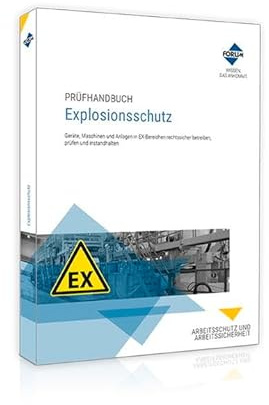 Prüfhandbuch Explosionsschutz: Geräte, Maschinen und Anlagen in EX-Bereichen rechtssicher betreiben, prüfen und instandhalten