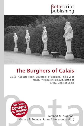 The Burghers of Calais: Calais, Auguste Rodin, Edward III of England, Philip VI of France, Philippa of Hainault, Battle of Crécy, Siege of Calais