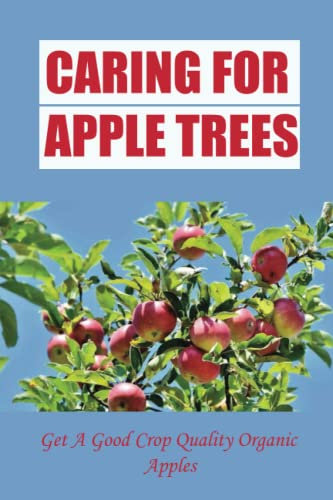 Caring For Apple Trees: Get A Good Crop Quality Organic Apples