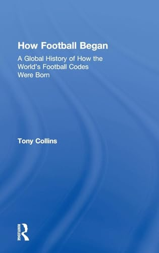 How Football Began: A Global History of How the World's Football Codes Were Born