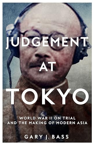 Judgement at Tokyo: World War II on Trial and the Making of Modern Asia