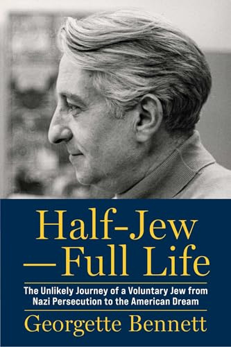 Half-Jew―Full Life: The Unlikely Journey of a Voluntary Jew from Nazi Persecution to the American Dream