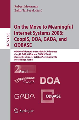 On the Move to Meaningful Internet Systems 2006: CoopIS, DOA, GADA, and ODBASE: OTM Confederated International Conferences, CoopIS, DOA, GADA, and ... (Lecture Notes in Computer Science, 4276)