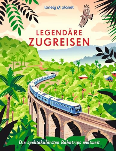 LONELY PLANET Bildband Legendäre Zugreisen: Die spektakulärsten Bahntrips weltweit