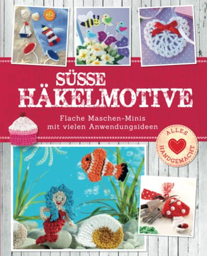Süße Häkelmotive: Flache Maschen-Minis mit vielen Anwendungsideen (Alles handgemacht)